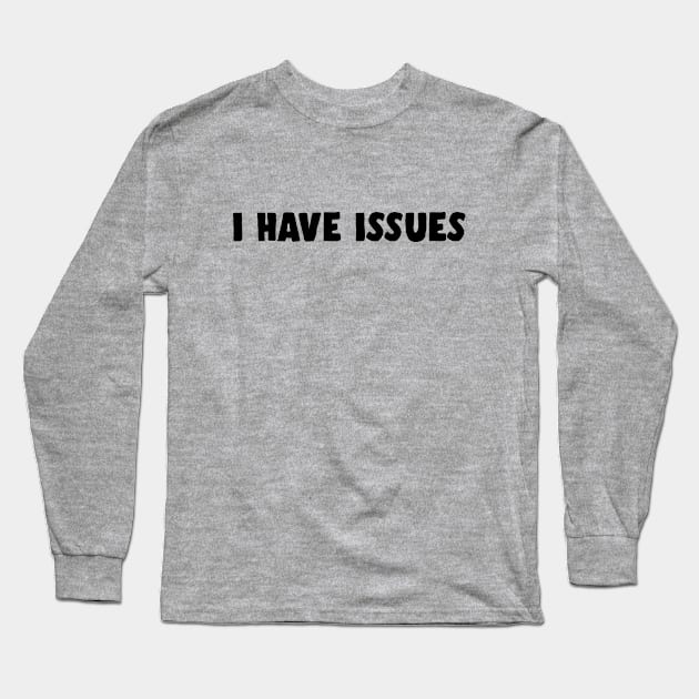 I Have Issues - Mental Health Awareness Long Sleeve T-Shirt by thriftjd